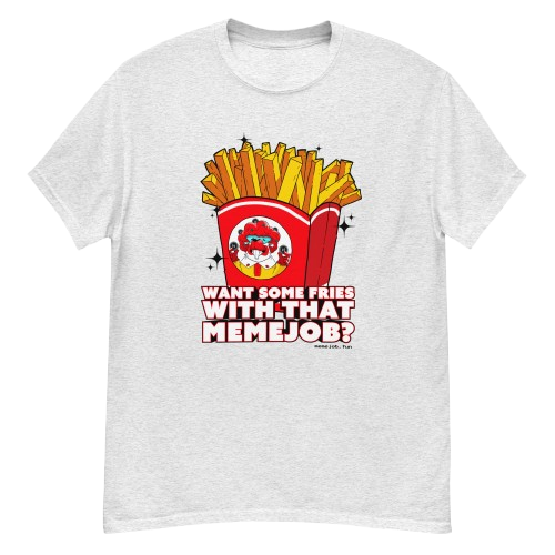 Want Some Fries With That memejob? Shirt