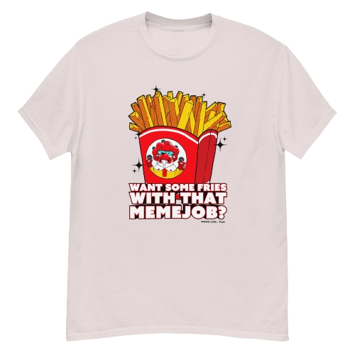 Want Some Fries With That memejob? Shirt