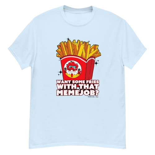 Want Some Fries With That memejob? Shirt