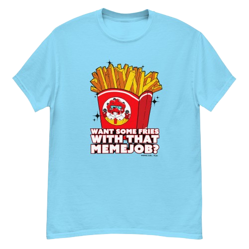 Want Some Fries With That memejob? Shirt