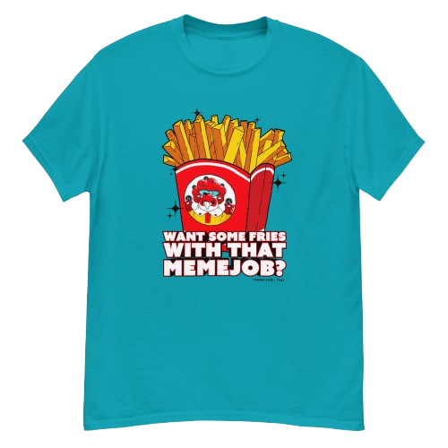 Want Some Fries With That memejob? Shirt