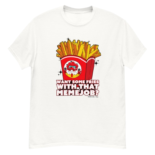 Want Some Fries With That memejob? Shirt